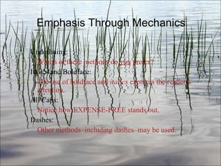 Emphasis Through Mechanics Underlining: Which of these methods do  you  prefer? Italics and Boldface: The use of boldface and  italics  captures the reader’s attention. All Caps: Notice how EXPENSE-FREE stands out. Dashes: Other methods–including dashes–may be used. Ch. 3- 