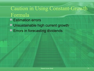 41Rakesh Kumar Singh
Caution in Using Constant-Growth
Formula
 Estimation errors
 Unsustainable high current growth
 Errors in forecasting dividends
 