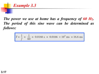 The power we use at home has a frequency of  60 Hz . The period of this sine wave can be determined as follows: Example 3.3 