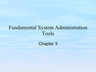 Fundamental System Administration Tools Chapter 3 