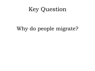 Key Question


Why do people migrate?
 