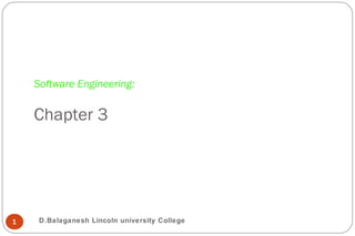 Software Engineering:
Chapter 3
1 D.Balaganesh Lincoln university College
 