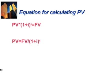 19

Equation for calculating PV
PV*(1+i)n=FV
PV=FV/(1+i)n

 