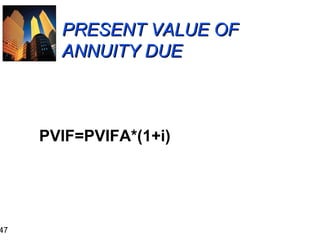47

PRESENT VALUE OF
ANNUITY DUE

PVIF=PVIFA*(1+i)

 