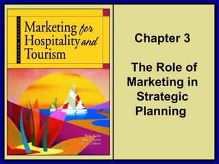 ©2006 Pearson Education, Inc. Marketing for Hospitality and Tourism, 4th edition
Upper Saddle River, NJ 07458 Kotler, Bowen, and Makens
Chapter 3
The Role of
Marketing in
Strategic
Planning
 