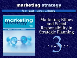 marketing strategy
O. C. Ferrell Michael D. Hartline
Marketing Ethics
and Social
Responsibility in
Strategic Planning
C H A P T E R
 