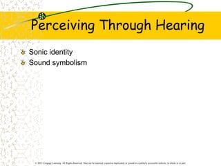 © 2013 Cengage Learning. All Rights Reserved. May not be scanned, copied or duplicated, or posted to a publicly accessible website, in whole or in part.
Perceiving Through Hearing
Sonic identity
Sound symbolism
 