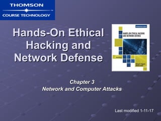 Hands-On Ethical
Hacking and
Network Defense
Chapter 3
Network and Computer Attacks
Last modified 1-11-17
 