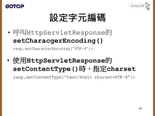 設定字元編碼
• 呼叫HttpServletResponse的
setCharacgerEncoding()
• 使用HttpServletResponse的
setContentType()時，指定charset
66
 