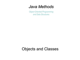 Objects and Classes
Java Methods
Object-Oriented Programming
and Data Structures