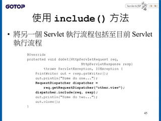 使用 include() 方法
• 將另一個 Servlet 執行流程包括至目前 Servlet
執行流程
45
 