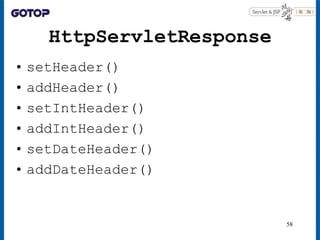 HttpServletResponse
• setHeader()
• addHeader()
• setIntHeader()
• addIntHeader()
• setDateHeader()
• addDateHeader()
58
 