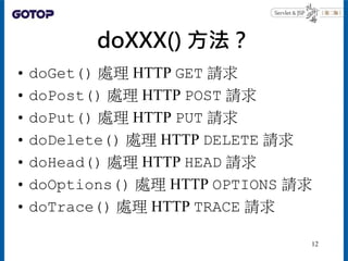 doXXX() 方法？
• doGet() 處理 HTTP GET 請求
• doPost() 處理 HTTP POST 請求
• doPut() 處理 HTTP PUT 請求
• doDelete() 處理 HTTP DELETE 請求
• ...