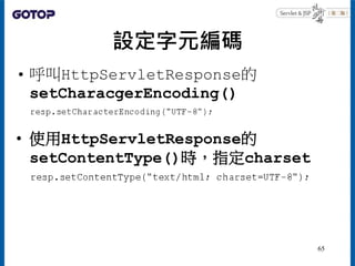 設定字元編碼
• 呼叫HttpServletResponse的
setCharacgerEncoding()
• 使用HttpServletResponse的
setContentType()時，指定charset
65
 