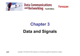 Chapter 3
Data and Signals
3.1 Copyright © The McGraw-Hill Companies, Inc. Permission required for reproduction or display.
 