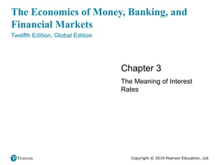 The Economics of Money, Banking, and
Financial Markets
Twelfth Edition, Global Edition
Chapter 3
The Meaning of Interest
Rates
Copyright © 2019 Pearson Education, Ltd.
 