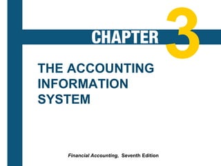 3-1
THE ACCOUNTING
INFORMATION
SYSTEM
Financial Accounting, Seventh Edition
 