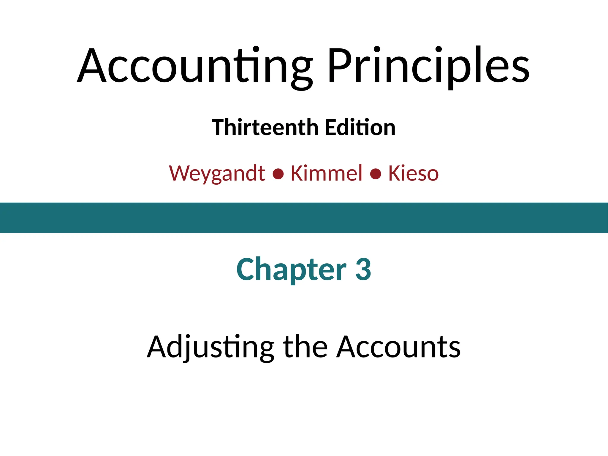Accounting Principles
Thirteenth Edition
Weygandt ● Kimmel ● Kieso
Chapter 3
Adjusting the Accounts
This slide deck contains animations. Please disable animations if they cause issues with your device.
 