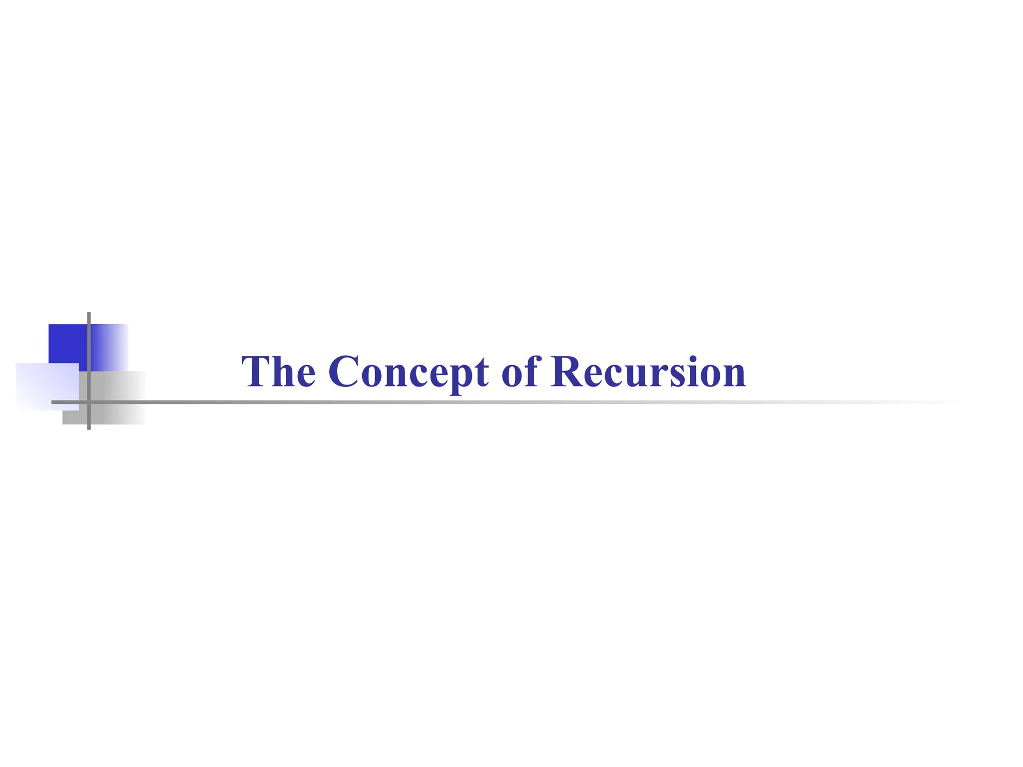 The Concept of Recursion
 