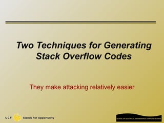 Two Techniques for Generating
Stack Overflow Codes
They make attacking relatively easier
 