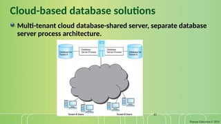 Pearson Education © 2014
41
Cloud-based database solutions
Multi-tenant cloud database-shared server, separate database
server process architecture.
 