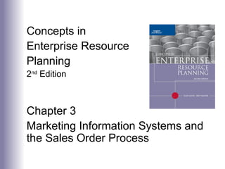 Concepts in
Enterprise Resource
Planning
2nd
Edition
Chapter 3
Marketing Information Systems and
the Sales Order Process
 