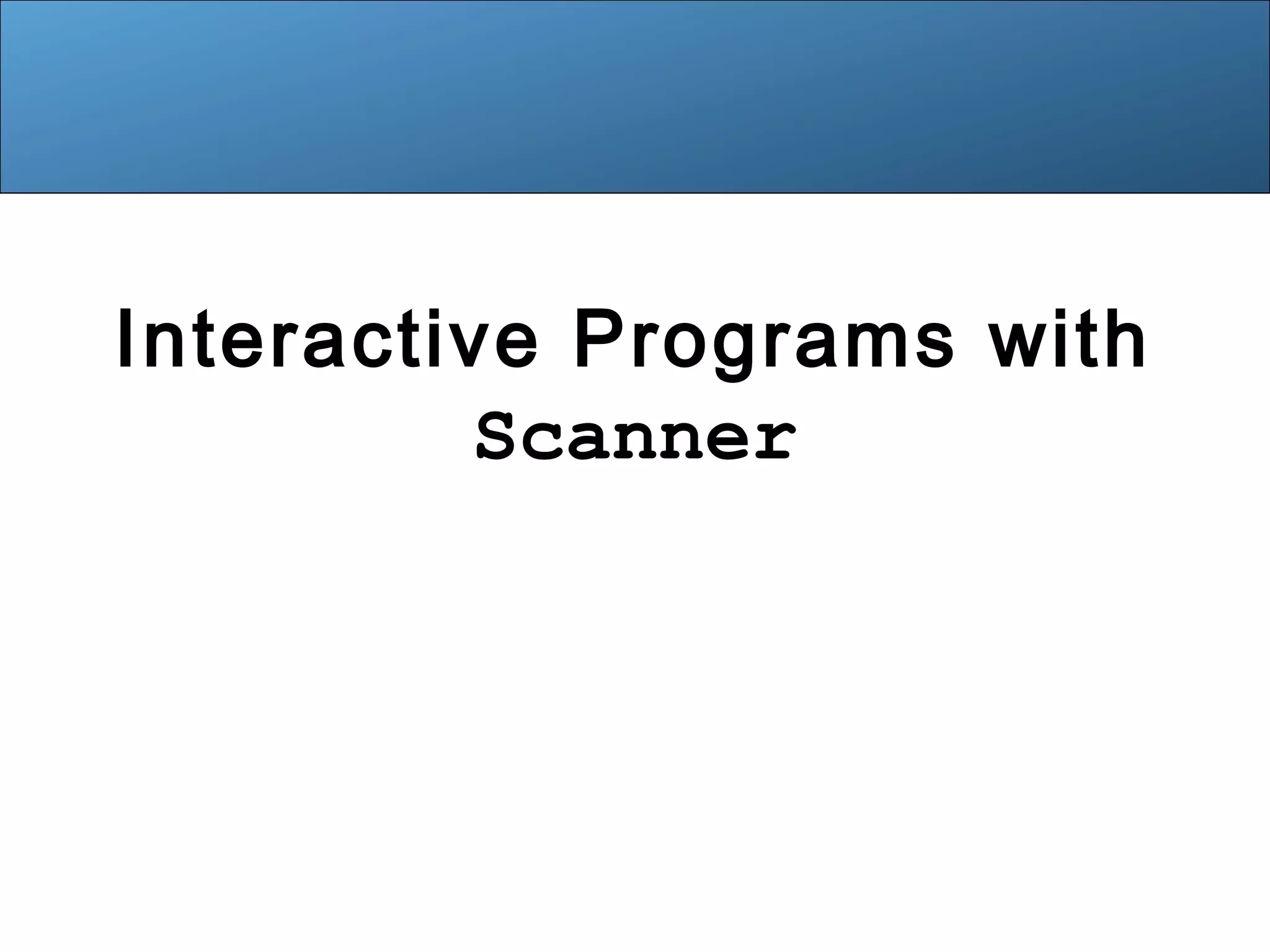Interactive Programs with 
Scanner 
 