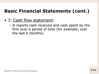 Copyright © 2011 Pearson Prentice Hall. All rights reserved.
3-12
Basic Financial Statements (cont.)
• 3. Cash flow statem...