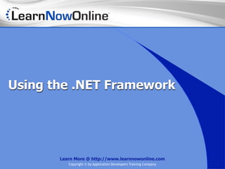 Using the .NET Framework




       Learn More @ http://www.learnnowonline.com
          Copyright © by Application Developers Training Company
 