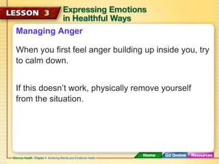 Managing Anger 
When you first feel anger building up inside you, try 
to calm down. 
If this doesn’t work, physically remove yourself 
from the situation. 
 