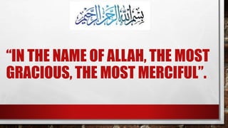 “IN THE NAME OF ALLAH, THE MOST
GRACIOUS, THE MOST MERCIFUL”.
 