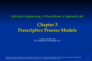 Software Engineering: A Practitioner’s Approach, 6/e Chapter 3 Prescriptive Process Models copyright © 1996, 2001, 2005 R.S. Pressman & Associates, Inc. 