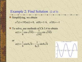 Example 2: Find Solution (2 of 3)
Simplifying, we obtain
To solve, use methods of Ch 3.4 to obtain
or
1)0(,6/1)0(,0)(192)( −=′==+′′ uututu
tttu 192sin
192
1
192cos
6
1
)( −=
tttu 38sin
38
1
38cos
6
1
)( −=
 
