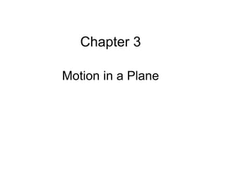 MFMcGraw-PHY 1401 Chapter 3b - Revised: 6/7/2010 1
Motion in a Plane
Chapter 3
 