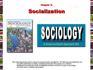 [object Object],[object Object],[object Object],[object Object],A Down-to-Earth Approach 9/e SOCIOLOGY SOCIOLOGY Chapter 3: Socialization 