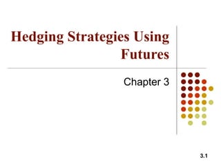3.1
Hedging Strategies Using
Futures
Chapter 3
 