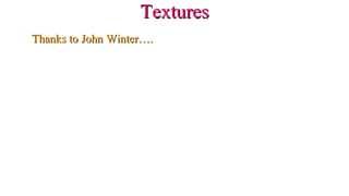 TexturesTextures
Thanks to John Winter….Thanks to John Winter….
 