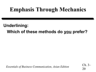 Emphasis Through Mechanics
Underlining:
Which of these methods do you prefer?

Essentials of Business Communication, Asian Edition

Ch. 3–
20

 