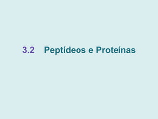 3.2 Peptídeos e Proteínas
 