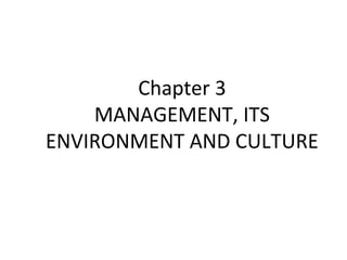 Chapter 3
MANAGEMENT, ITS
ENVIRONMENT AND CULTURE
 