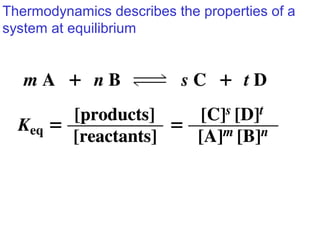 Thermodynamics describes the properties of a
system at equilibrium
 
