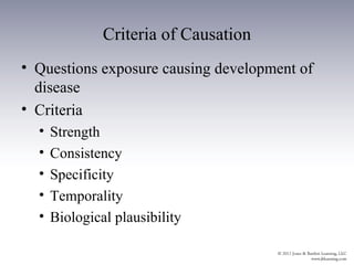 Criteria of Causation
• Questions exposure causing development of
  disease
• Criteria
  •   Strength
  •   Consistency
  •   Specificity
  •   Temporality
  •   Biological plausibility
 