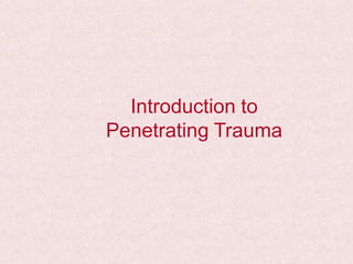 Introduction to
Penetrating Trauma
 