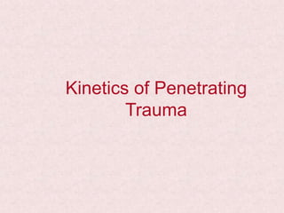 Kinetics of Penetrating
Trauma
 