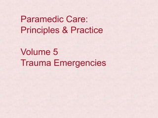 Paramedic Care:
Principles & Practice
Volume 5
Trauma Emergencies
 
