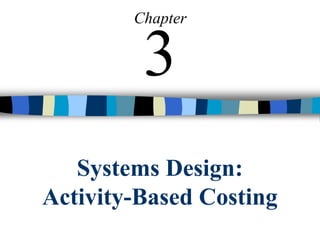Systems Design:
Activity-Based Costing
Chapter
3
 
