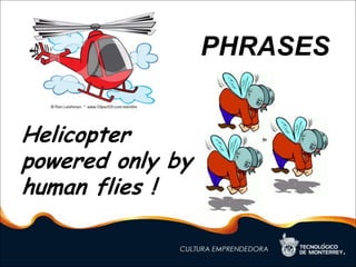 PHRASES
Helicopter
powered only by
human flies !
 