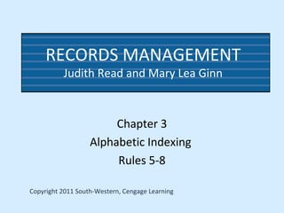 RECORDS MANAGEMENT
Judith Read and Mary Lea Ginn
Chapter 3
Alphabetic Indexing
Rules 5-8
Copyright 2011 South-Western, Cengage Learning
 