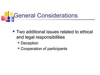 General Considerations
 Two additional issues related to ethical
and legal responsibilities
 Deception
 Cooperation of participants
 