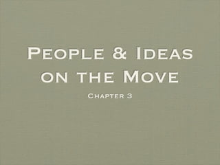 People & Ideas
 on the Move
     Chapter 3
 